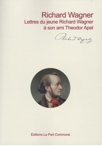 Richard Wagner Lettres du jeune Richard Wagner à son ami Theodor Apel von PART COMMUNE